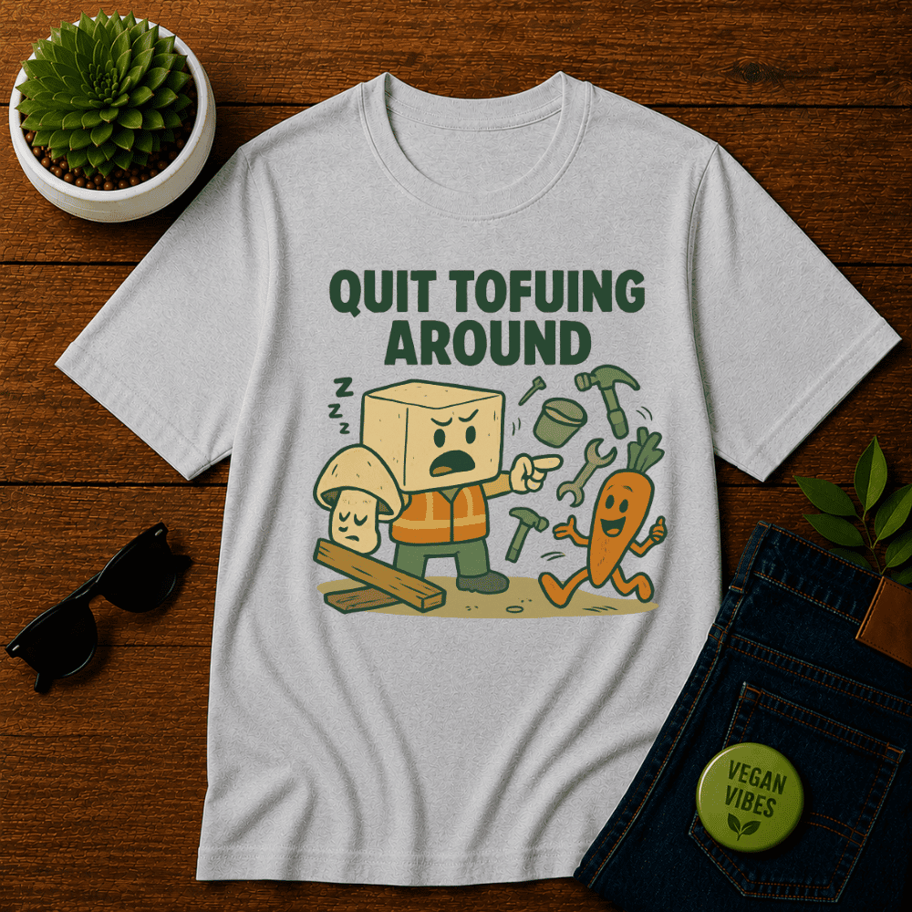 Quit Tofuing Around T-Shirt
