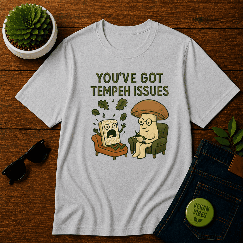 You've Got Tempeh Issues T-Shirt
