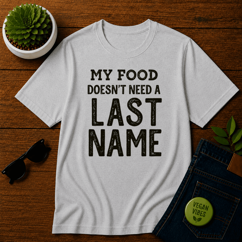 My Food Doesn't Need a Last Name T-Shirt