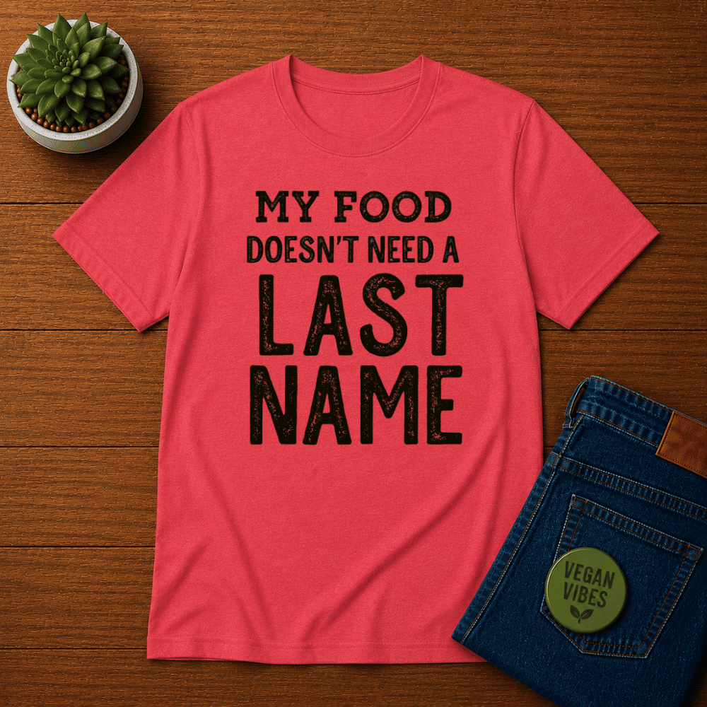 My Food Doesn't Need a Last Name T-Shirt