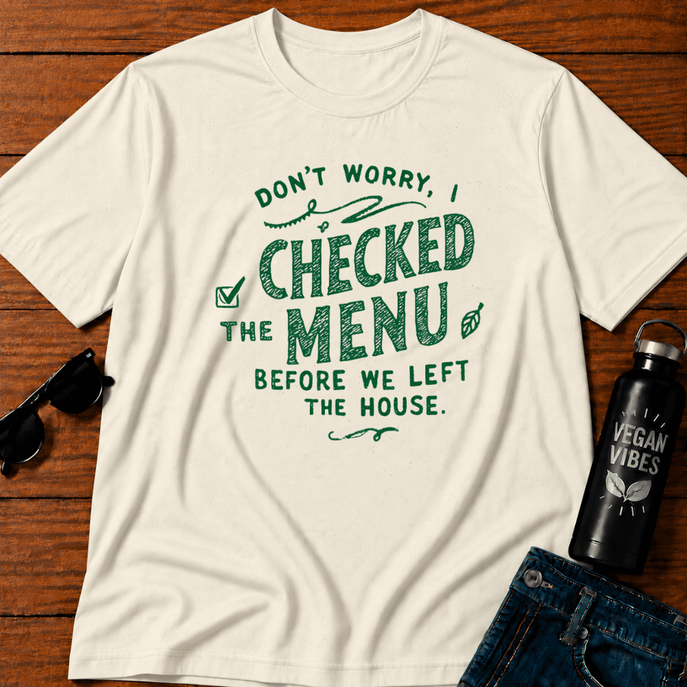 Don't Worry I Checked The Menu Before We Left The House T-Shirt