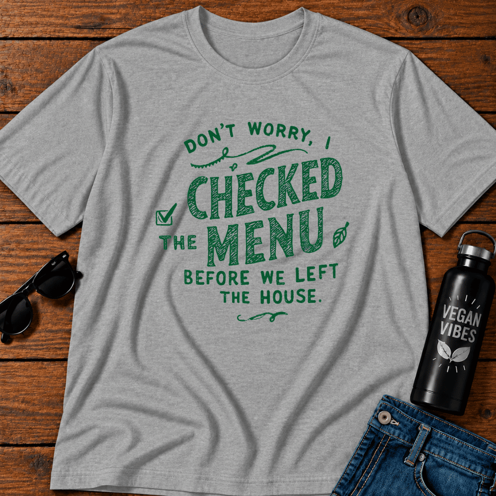 Don't Worry I Checked The Menu Before We Left The House T-Shirt