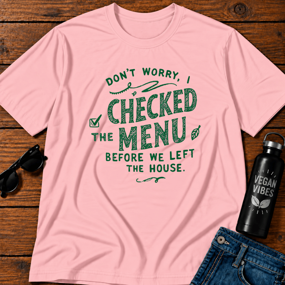 Don't Worry I Checked The Menu Before We Left The House T-Shirt