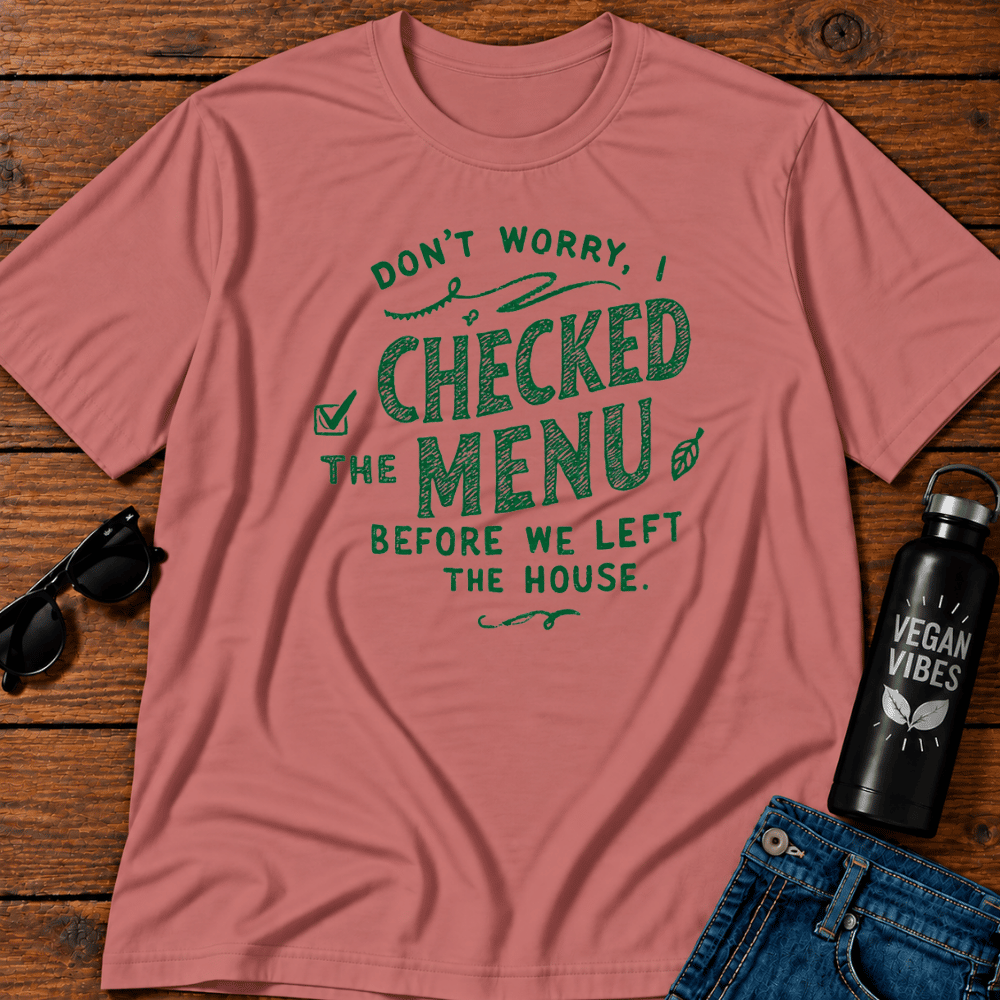 Don't Worry I Checked The Menu Before We Left The House T-Shirt
