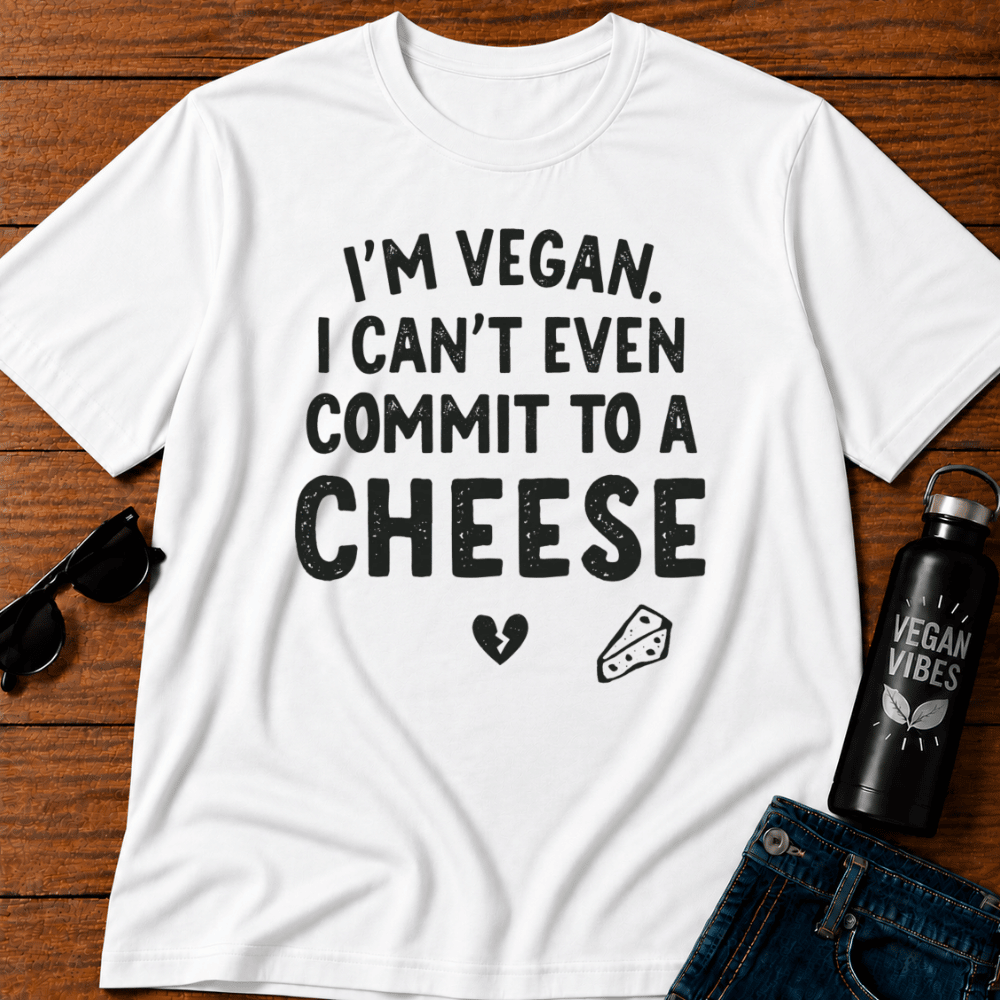 I'm Vegan I Can't Even Commit To a Cheese T-Shirt Opinions