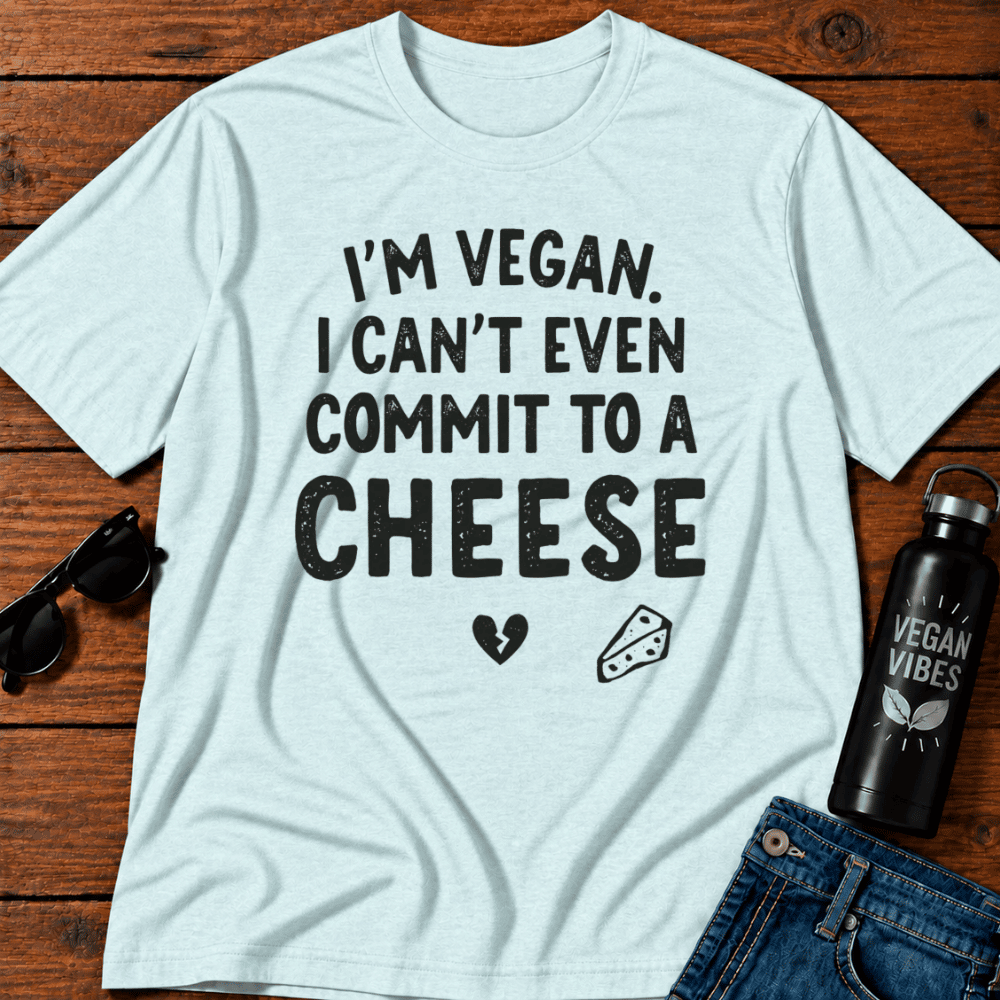 I'm Vegan I Can't Even Commit To a Cheese T-Shirt Opinions