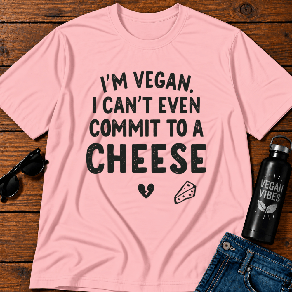 I'm Vegan I Can't Even Commit To a Cheese T-Shirt Opinions