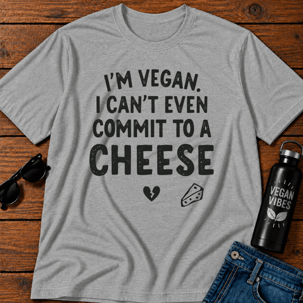 I'm Vegan I Can't Even Commit To a Cheese T-Shirt Opinions