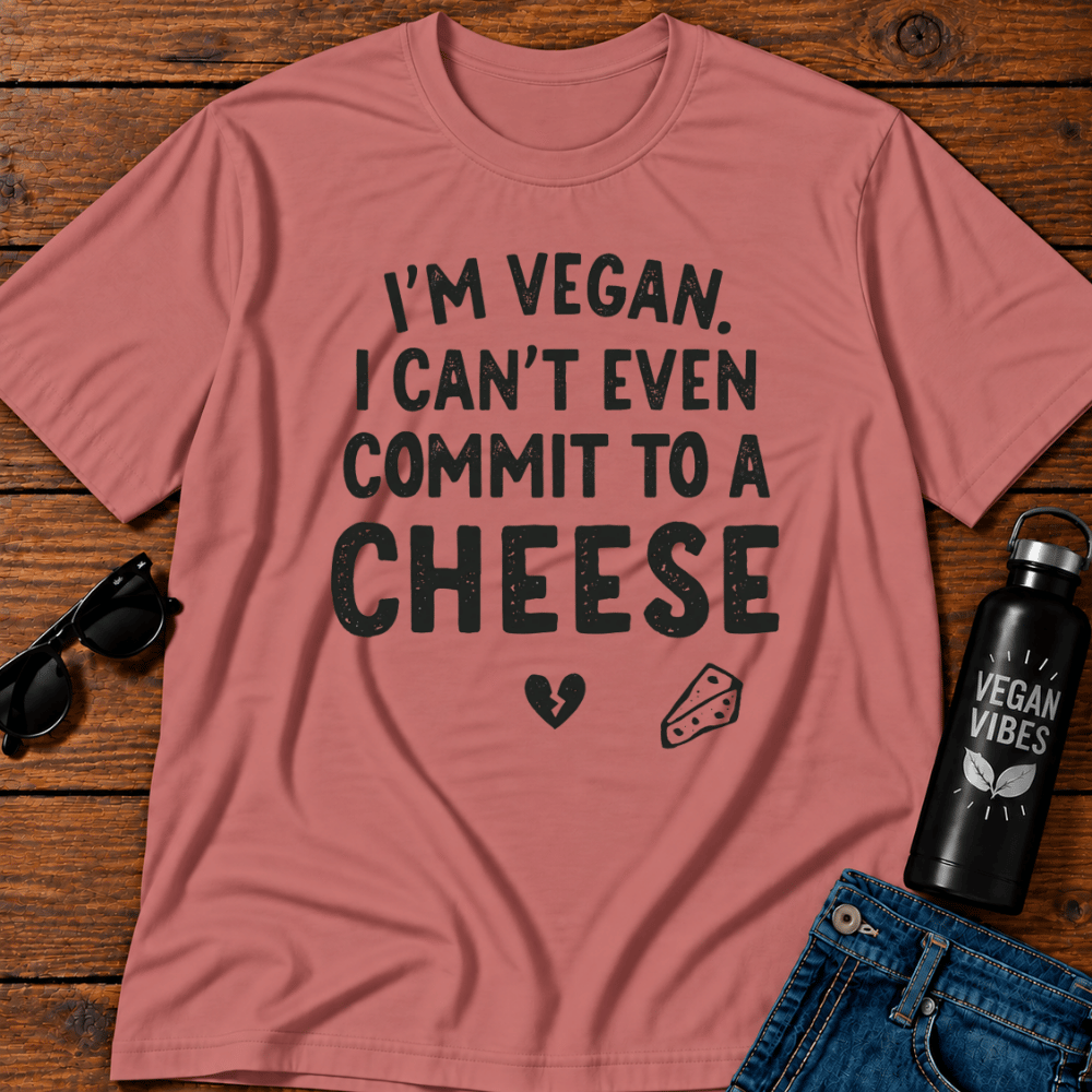 I'm Vegan I Can't Even Commit To a Cheese T-Shirt Opinions