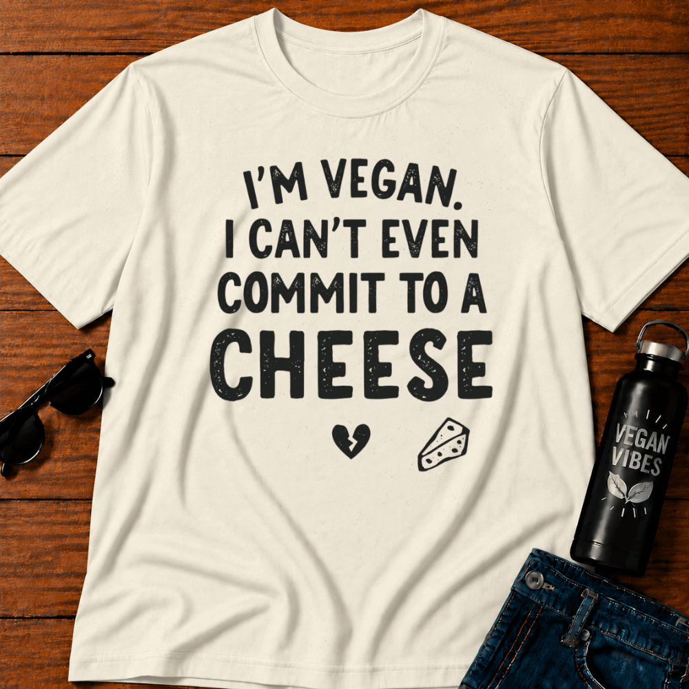 I'm Vegan I Can't Even Commit To a Cheese T-Shirt Opinions