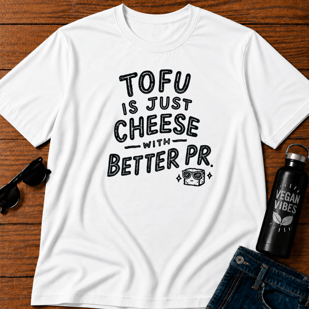 Tofu Is Just Cheese With Better PR T-Shirt Opinions