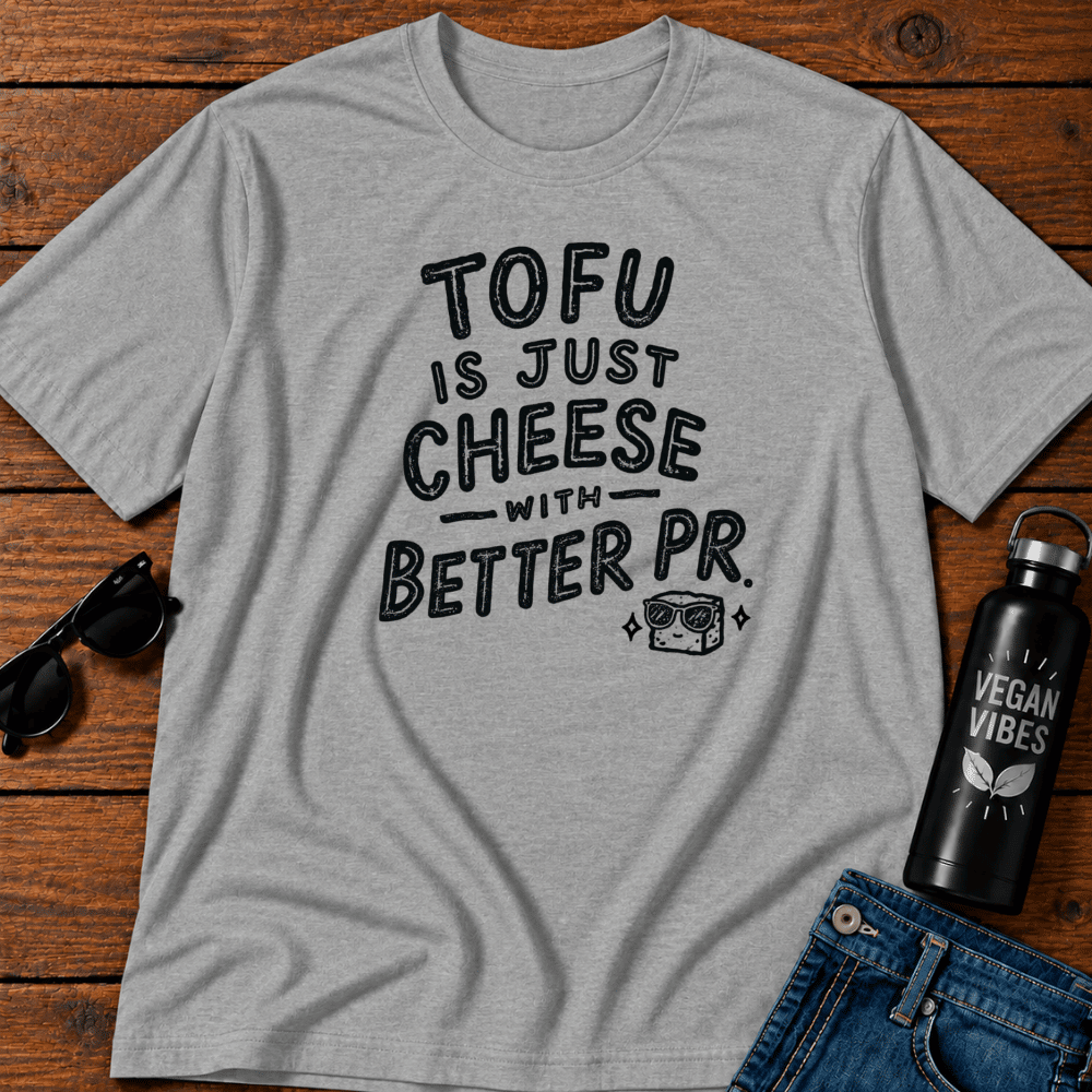 Tofu Is Just Cheese With Better PR T-Shirt Opinions