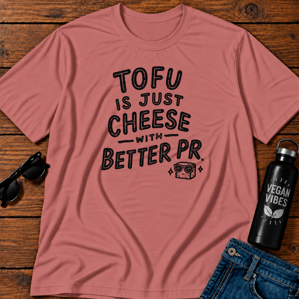 Tofu Is Just Cheese With Better PR T-Shirt Opinions