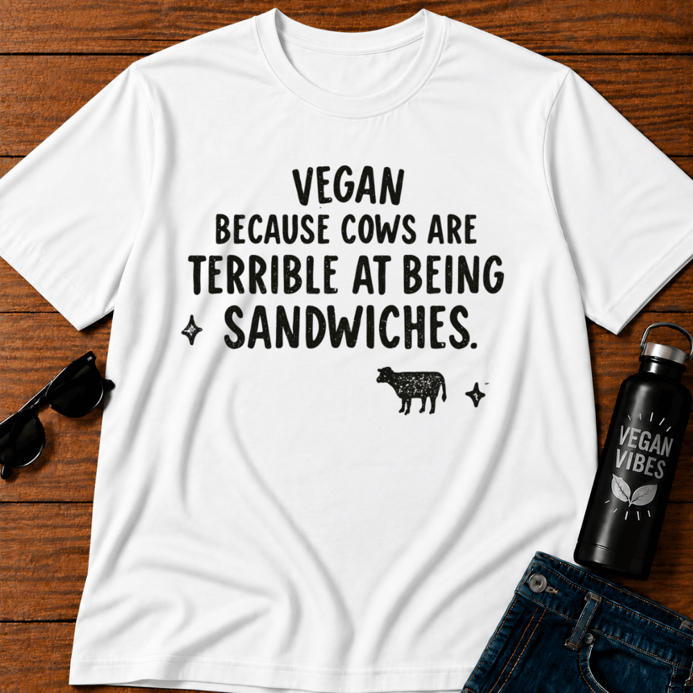 Vegan Because Cows are Terrible at Being Sandwiches T-Shirt