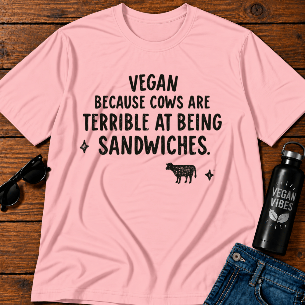 Vegan Because Cows are Terrible at Being Sandwiches T-Shirt