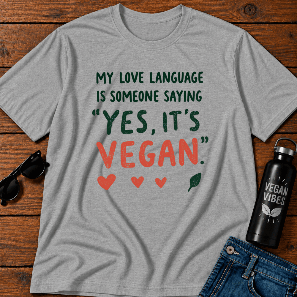 My Love Language Is Someone Saying Yes Its Vegan  T-Shirt