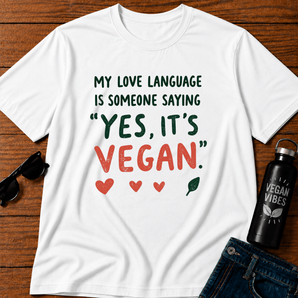 My Love Language Is Someone Saying Yes Its Vegan  T-Shirt