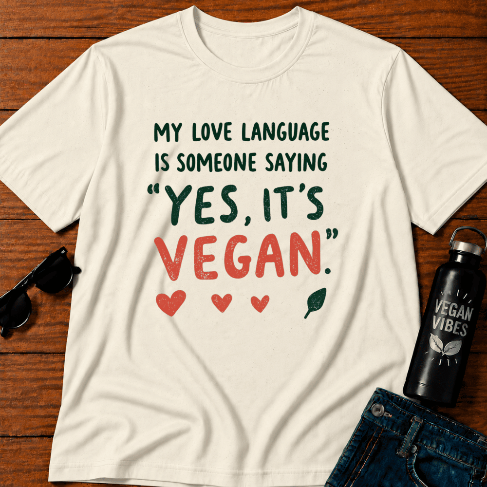 My Love Language Is Someone Saying Yes Its Vegan  T-Shirt