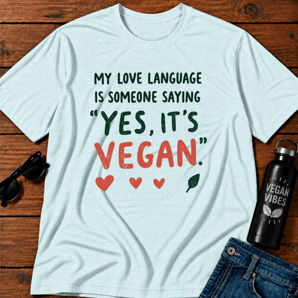 My Love Language Is Someone Saying Yes Its Vegan  T-Shirt