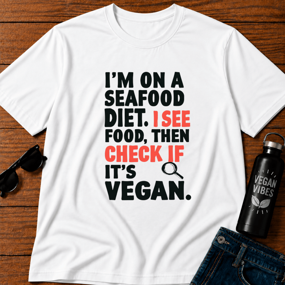 I'm On A Seafood Diet. I See Food Then I Check If Its Vegan T-Shirt