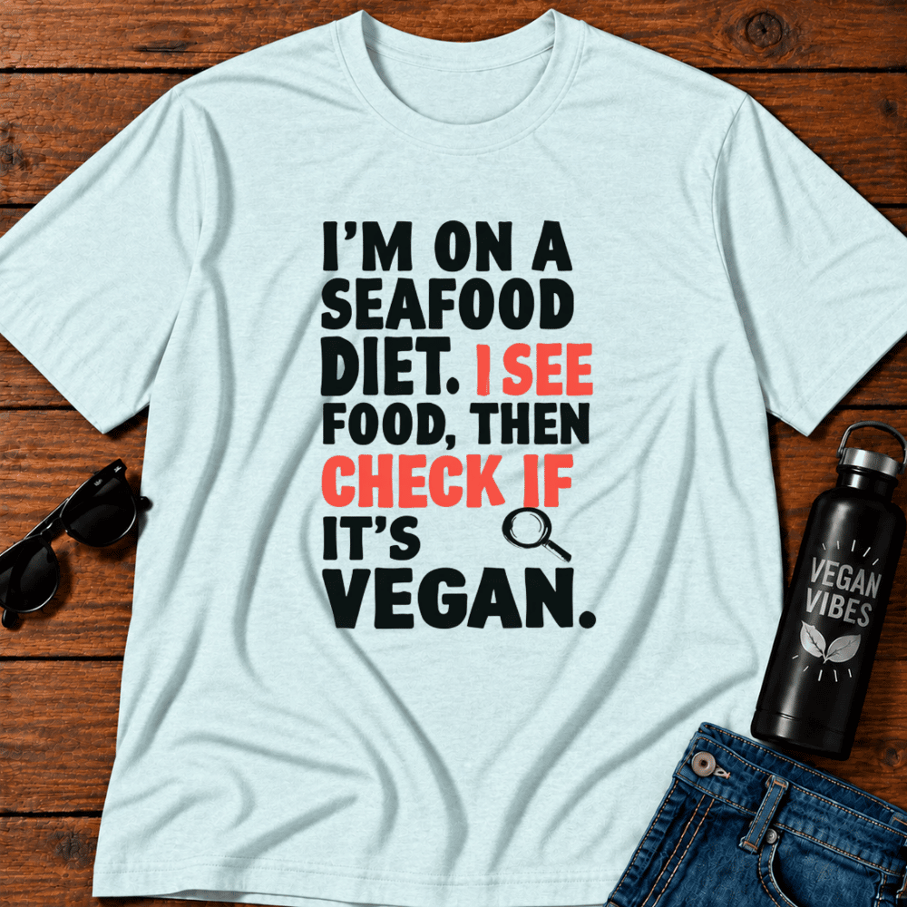 I'm On A Seafood Diet. I See Food Then I Check If Its Vegan T-Shirt