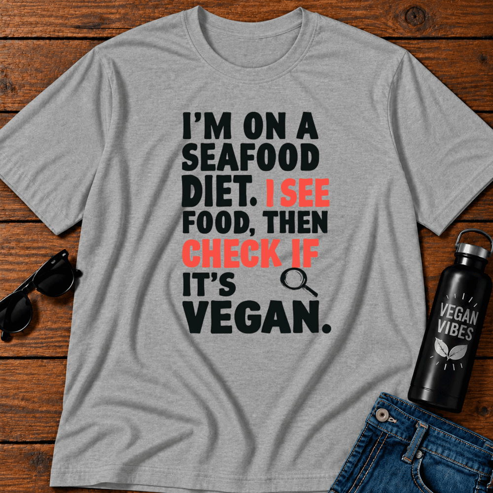 I'm On A Seafood Diet. I See Food Then I Check If Its Vegan T-Shirt