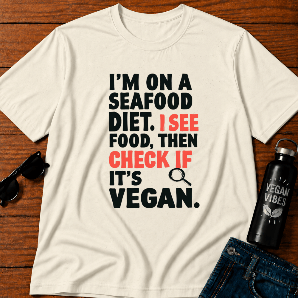 I'm On A Seafood Diet. I See Food Then I Check If Its Vegan T-Shirt