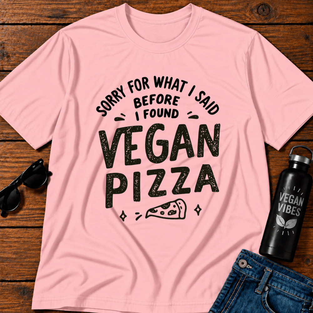 Sorry For What I Said Before I Found Vegan Pizza T-Shirt