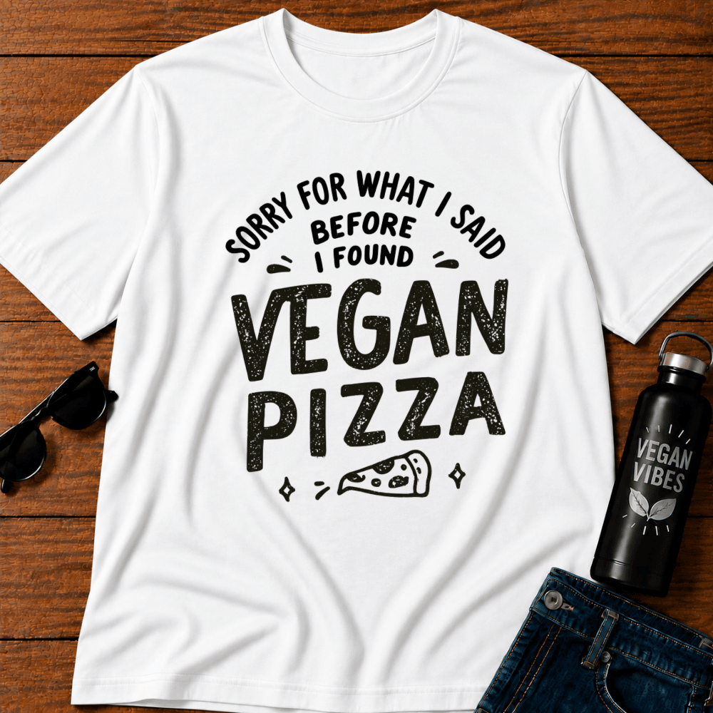 Sorry For What I Said Before I Found Vegan Pizza T-Shirt