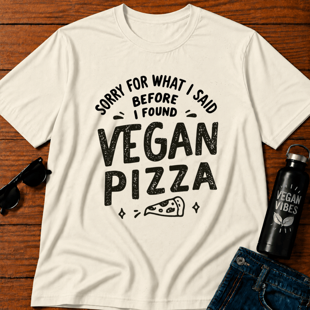 Sorry For What I Said Before I Found Vegan Pizza T-Shirt