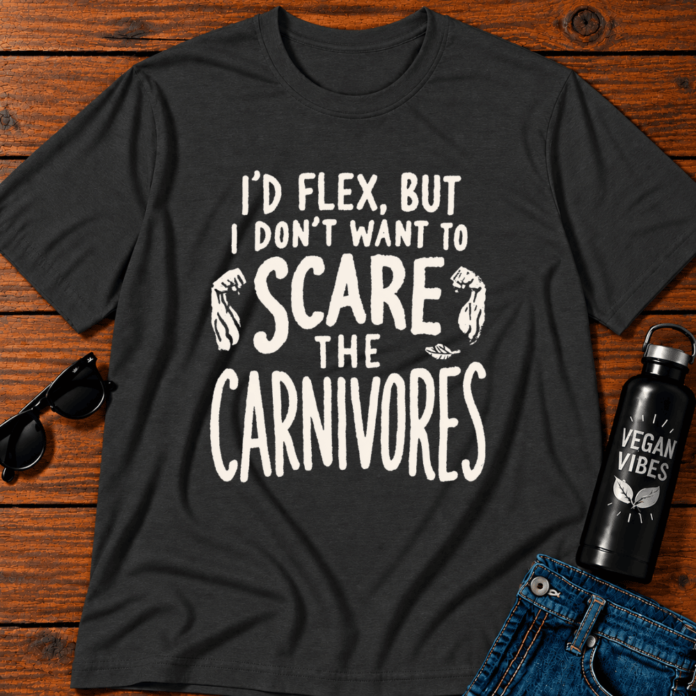 I'd Flex But I Don't Want To Scare The Carnivores T-Shirt