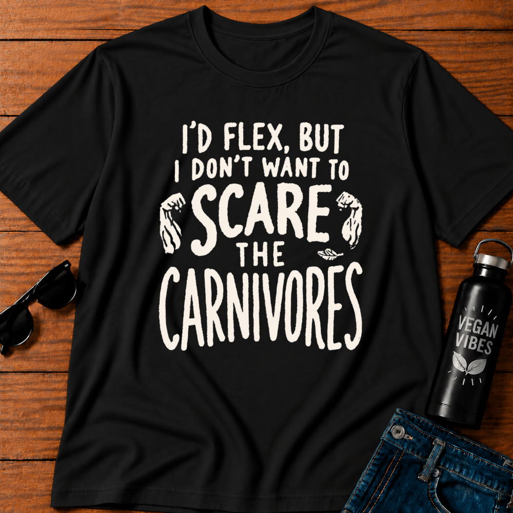 I'd Flex But I Don't Want To Scare The Carnivores T-Shirt
