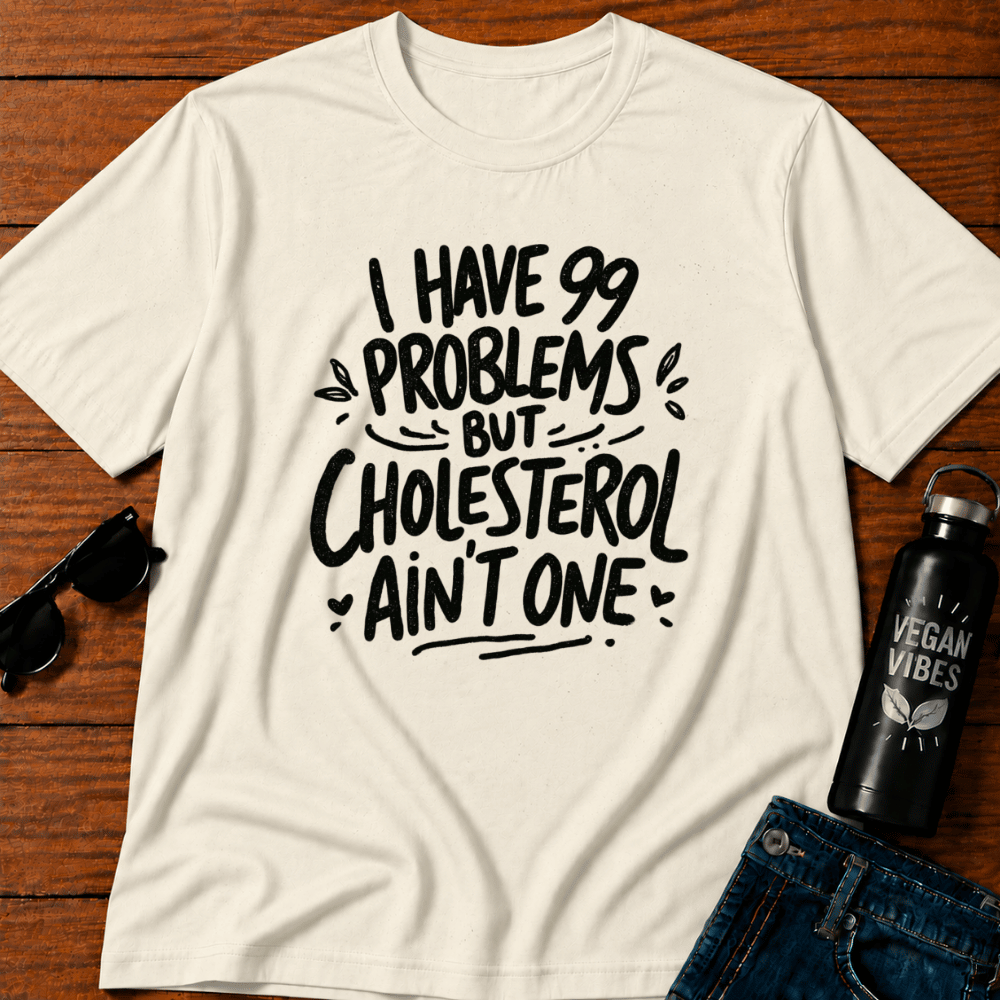 I Have 99 Problems But Cholesterol Ain't One  T-Shirt