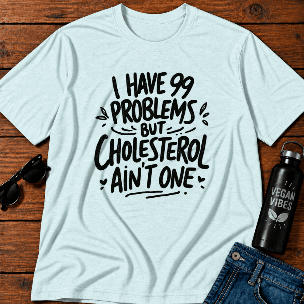 I Have 99 Problems But Cholesterol Ain't One  T-Shirt
