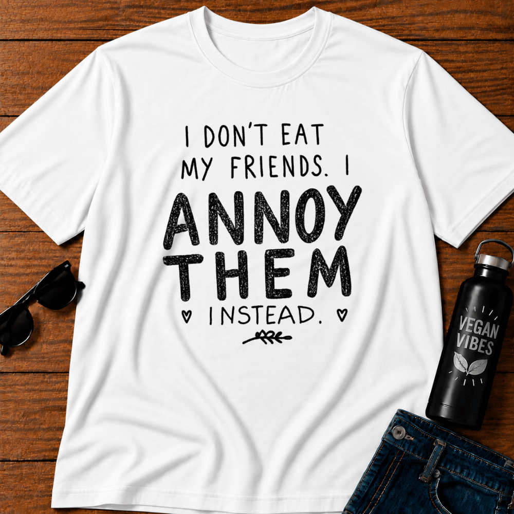 I Don't Eat My Friends I Annoy Them Instead T-Shirt