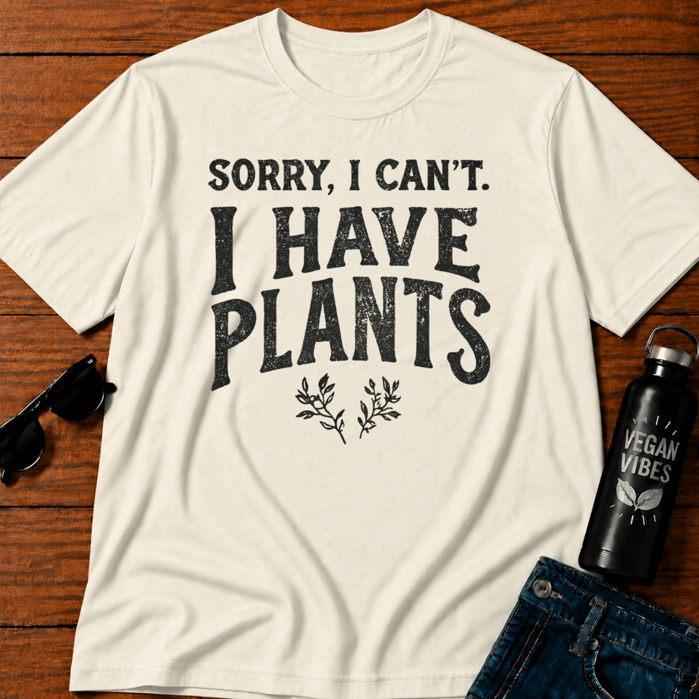 Sorry I Can't I Have Plants T-Shirt