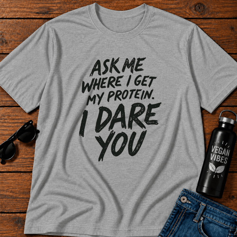 Ask Me Where I Get My Protein I Dare You T-Shirt