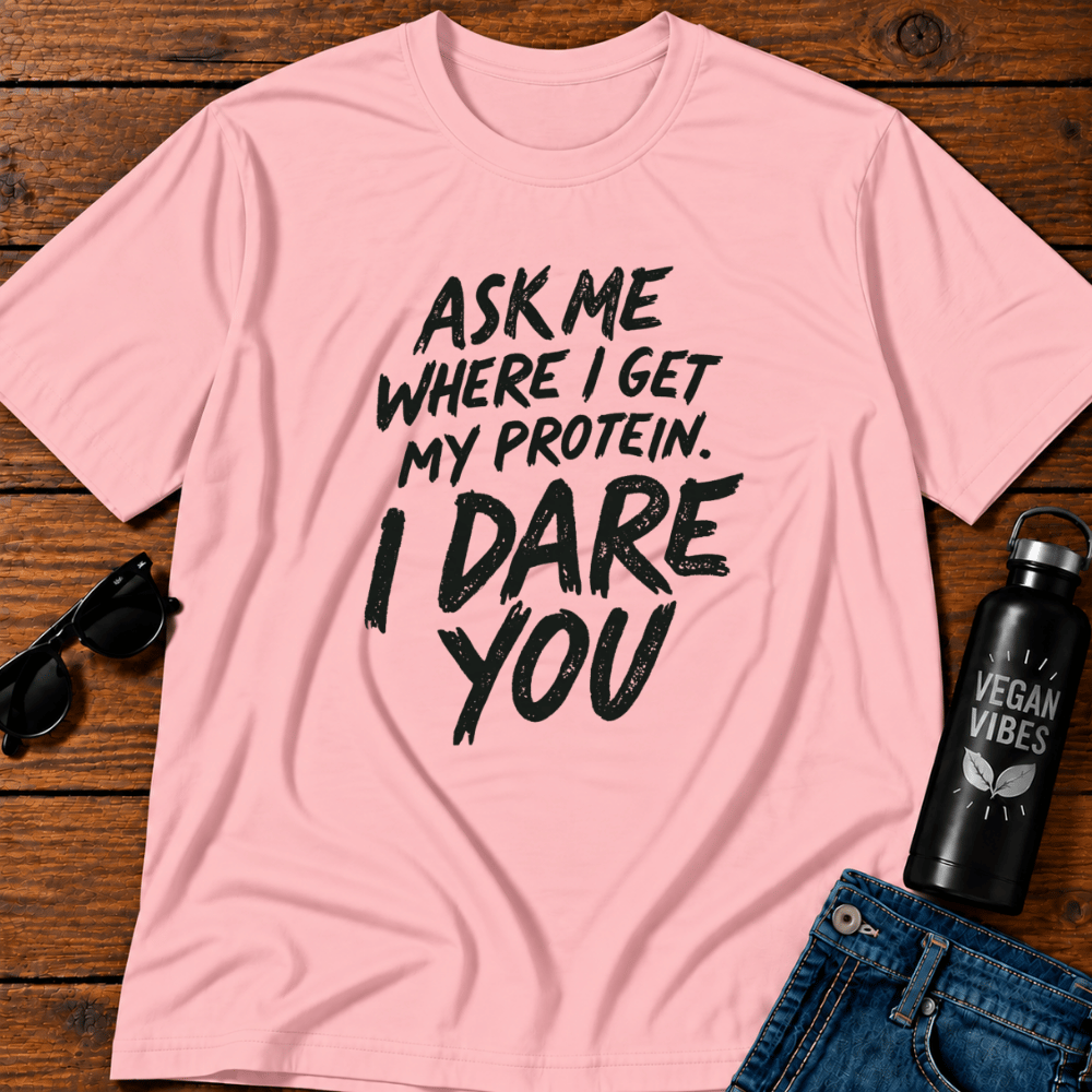 Ask Me Where I Get My Protein I Dare You T-Shirt