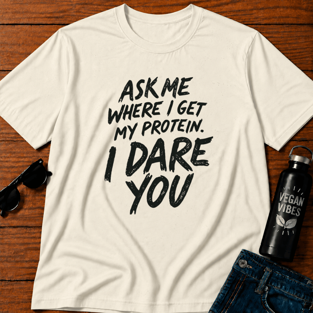 Ask Me Where I Get My Protein I Dare You T-Shirt