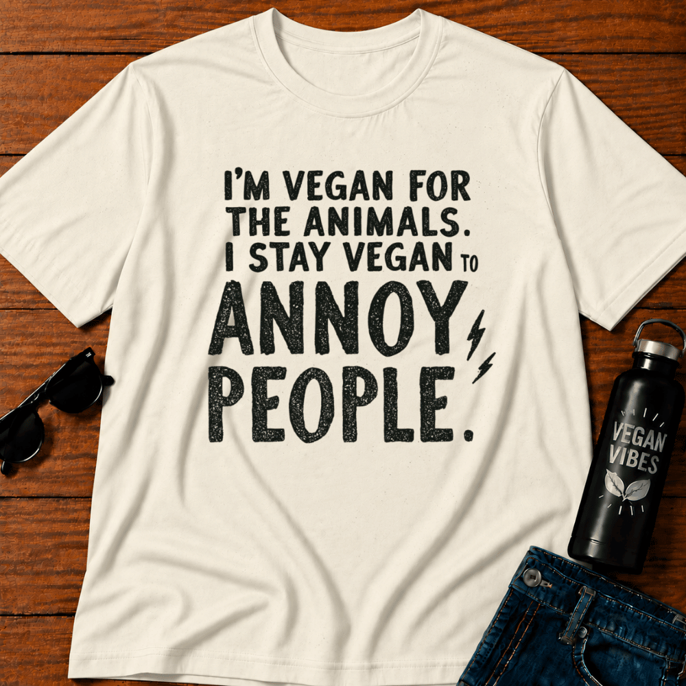 I'm Vegan For The Animals I Stay Vegan To Annoy People T-Shirt