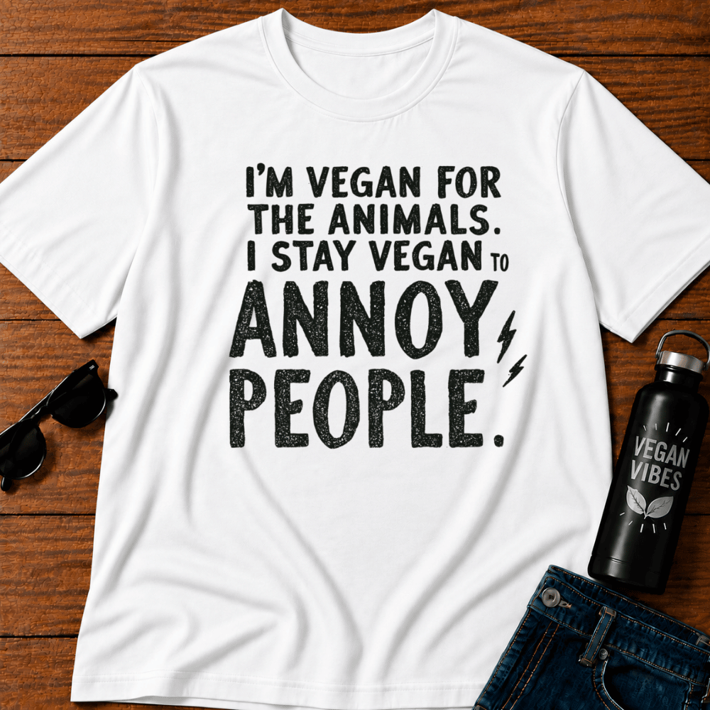 I'm Vegan For The Animals I Stay Vegan To Annoy People T-Shirt