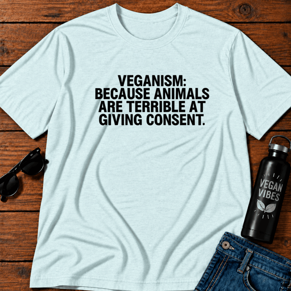 Veganism Because Animals Are Terrible at Giving Consent T-Shirt