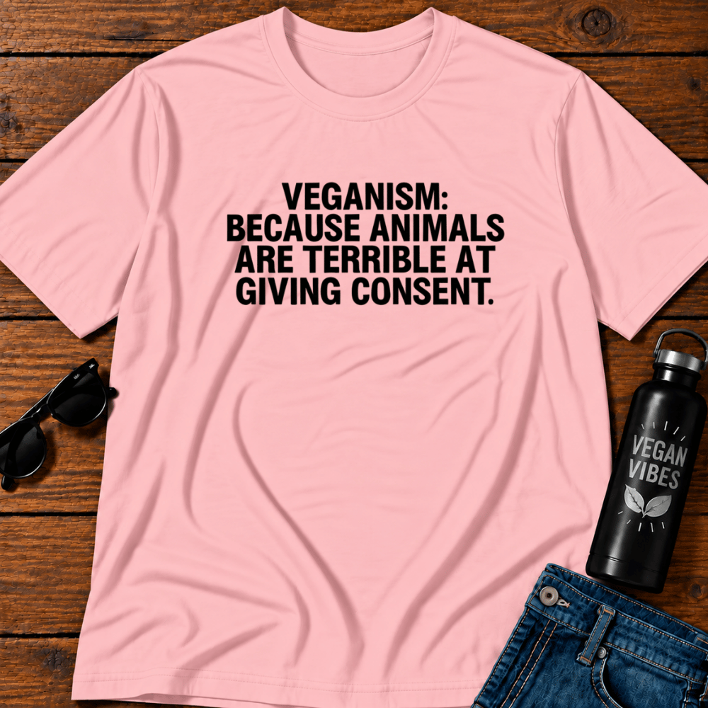 Veganism Because Animals Are Terrible at Giving Consent T-Shirt