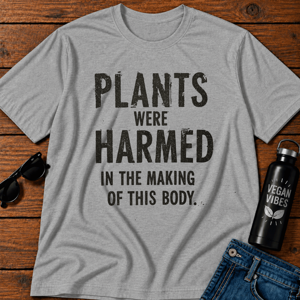 Plants Were Harmed In The Making Of This Body T-Shirt