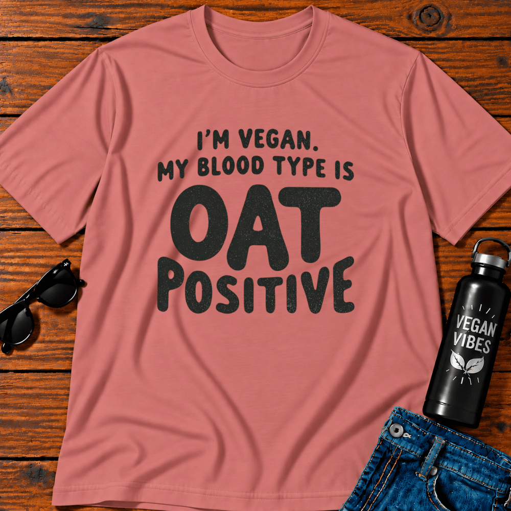 I'm Vegan My Blood Type Is Oat Positive T-Shirt
