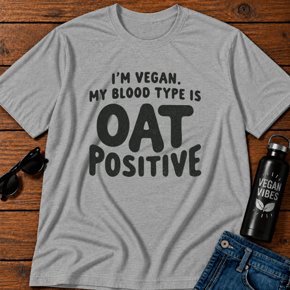 I'm Vegan My Blood Type Is Oat Positive T-Shirt