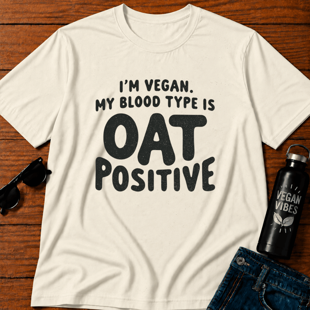 I'm Vegan My Blood Type Is Oat Positive T-Shirt