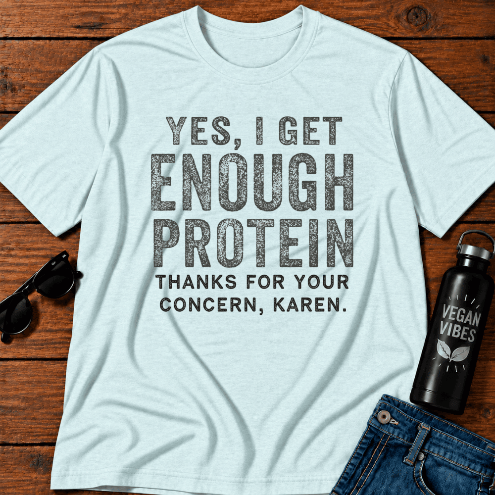 Yes I Get Enough Protein Thanks For Your Concern Karen T-Shirt