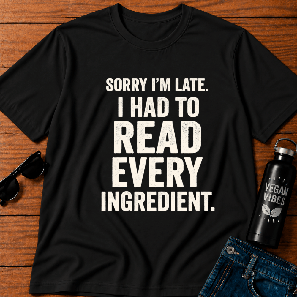 Sorry I'm Late I Had To Read Every Ingredient T-Shirt