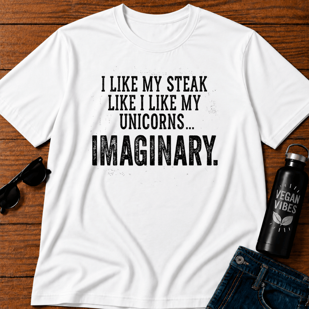 I Like My Steak Like I Like My Unicorns Imaginary T-Shirt